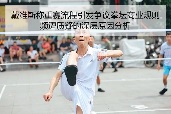 戴维斯称重赛流程引发争议拳坛商业规则频遭质疑的深层原因分析