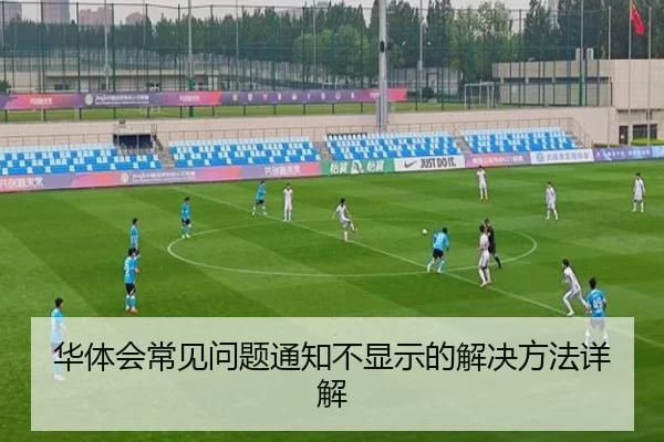 华体会常见问题通知不显示的解决方法详解