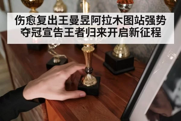 伤愈复出王曼昱阿拉木图站强势夺冠宣告王者归来开启新征程
