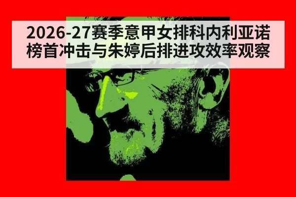 2026-27赛季意甲女排科内利亚诺榜首冲击与朱婷后排进攻效率观察
